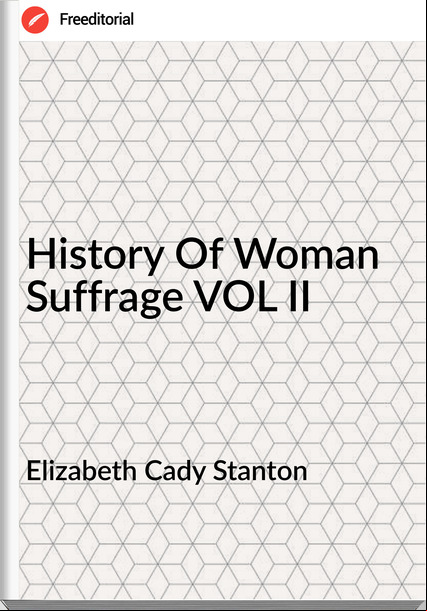 Elizabeth Cady Stanton - History Of Woman Suffrage VOL II