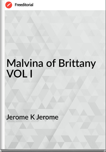 Jerome K Jerome - Malvina of Brittany VOL I