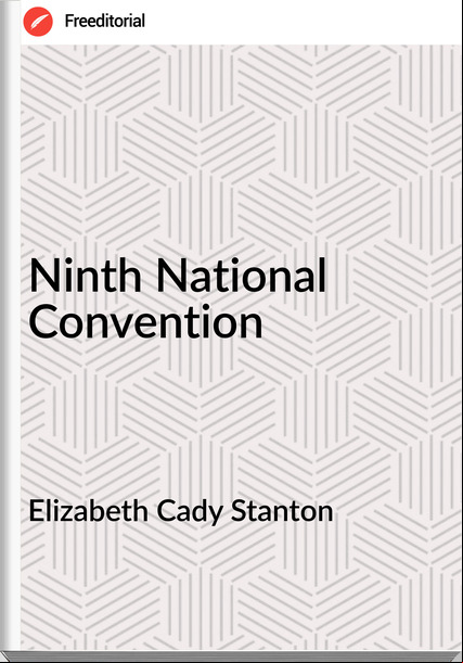 Elizabeth Cady Stanton - Ninth National Convention
