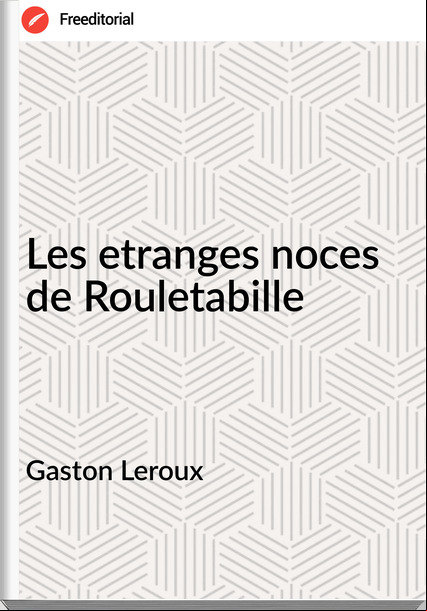 Gaston Leroux - Les etranges noces de Rouletabille