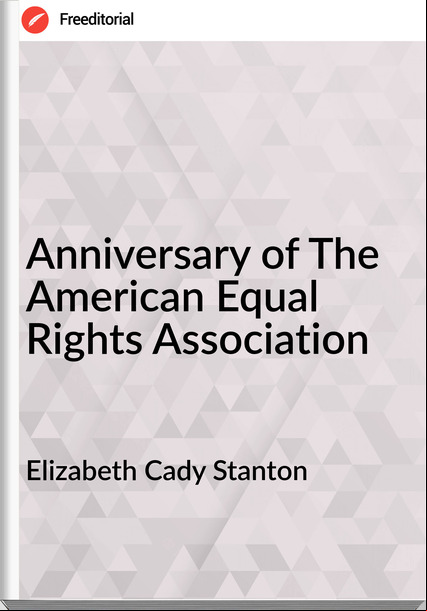 Elizabeth Cady Stanton - Anniversary of The American Equal Rights Association