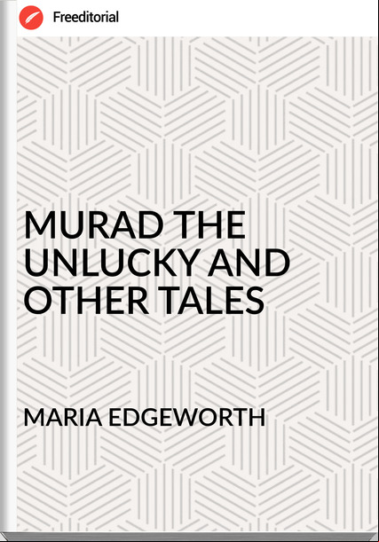 MARIA EDGEWORTH - MURAD THE UNLUCKY AND OTHER TALES