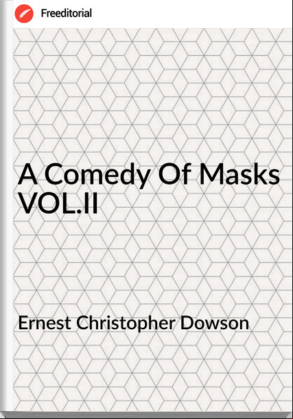 Ernest Christopher Dowson - A Comedy Of Masks VOL.II