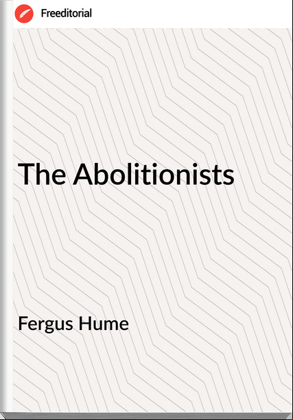 Fergus Hume - The Abolitionists