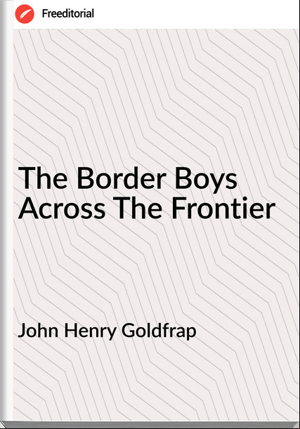 John Henry Goldfrap - The Border Boys Across The Frontier