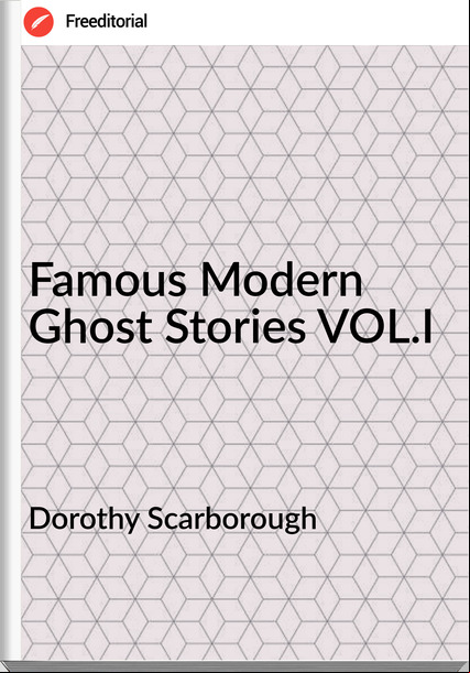 Dorothy Scarborough - Famous Modern Ghost Stories VOL.I