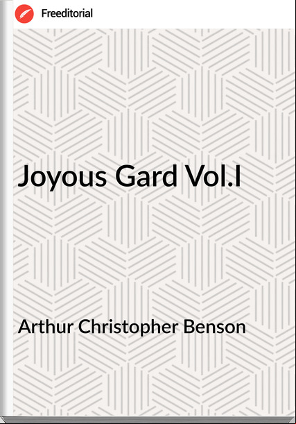 Arthur Christopher Benson Joyous Gard Vol.I