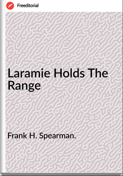 Frank H. Spearman. Laramie Holds The Range