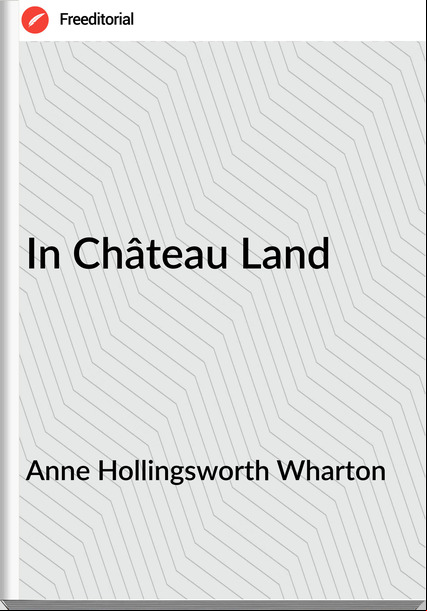 Anne Hollingsworth Wharton - In Château Land