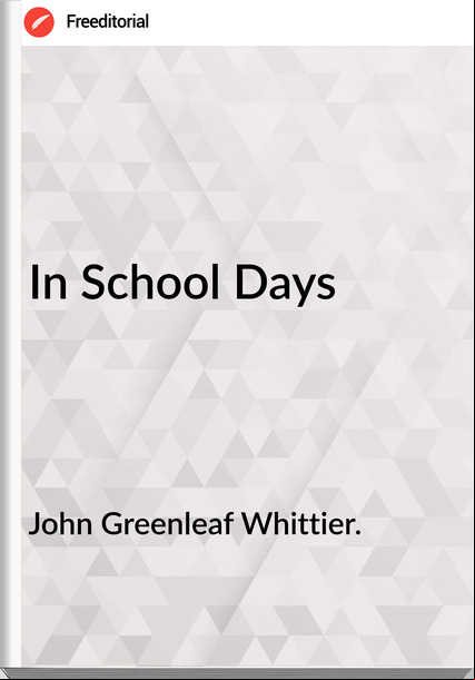 John Greenleaf Whittier. - In School Days