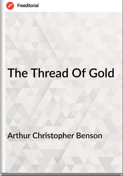 Arthur Christopher Benson - The Thread Of Gold