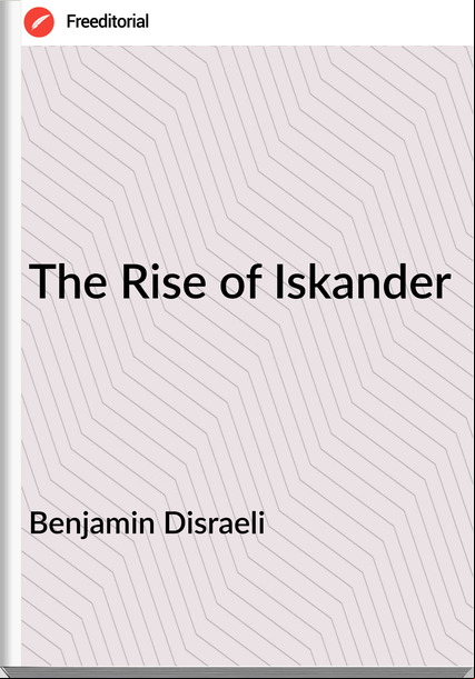 Benjamin Disraeli The Rise of Iskander