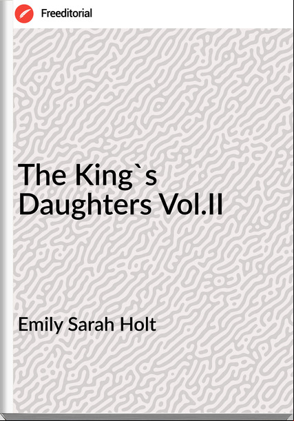 Emily Sarah Holt The King's Daughters Vol.II