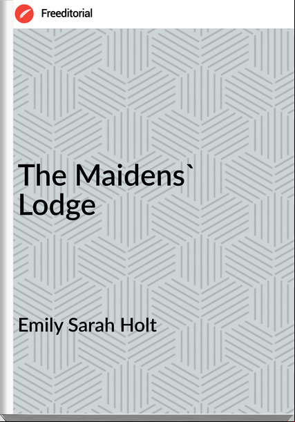 Emily Sarah Holt The Maidens' Lodge