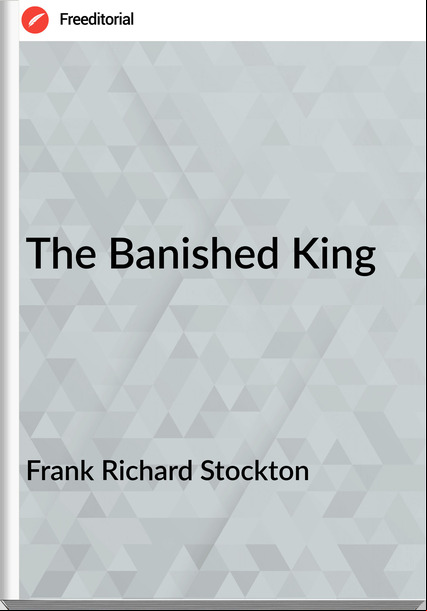 Frank Richard Stockton - The Banished King