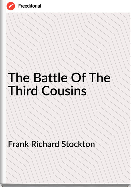 Frank Richard Stockton - The Battle Of The Third Cousins