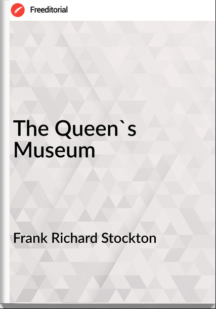 Frank Richard Stockton The Queen's Museum