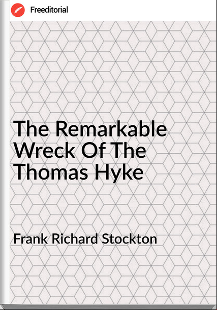 Frank Richard Stockton - The Remarkable Wreck Of The Thomas Hyke