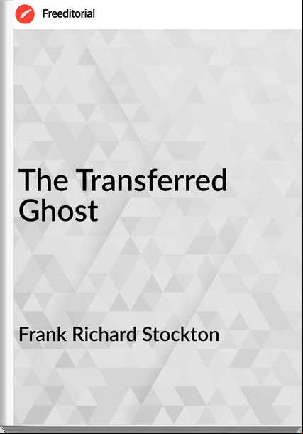 Frank Richard Stockton - The Transferred Ghost