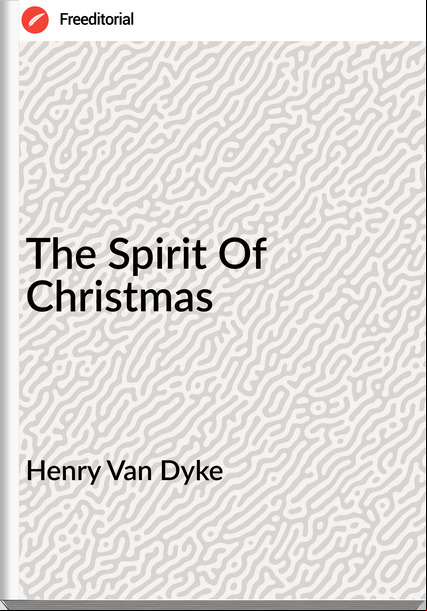 Henry Van Dyke - The Spirit Of Christmas