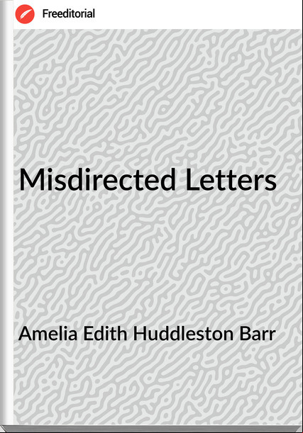 Amelia Edith Huddleston Barr - Misdirected Letters