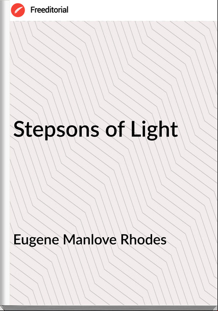 Eugene Manlove Rhodes - Stepsons of Light