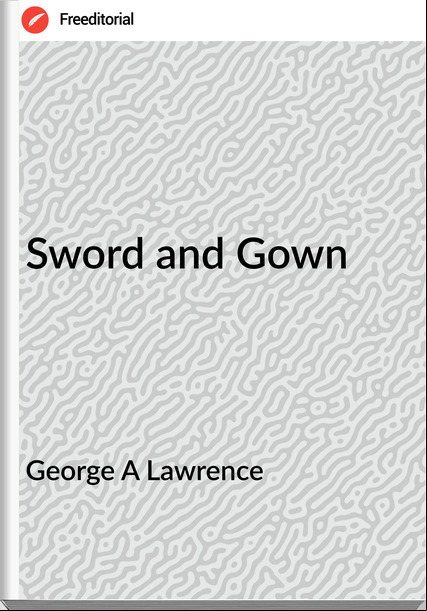 George A Lawrence - Sword and Gown