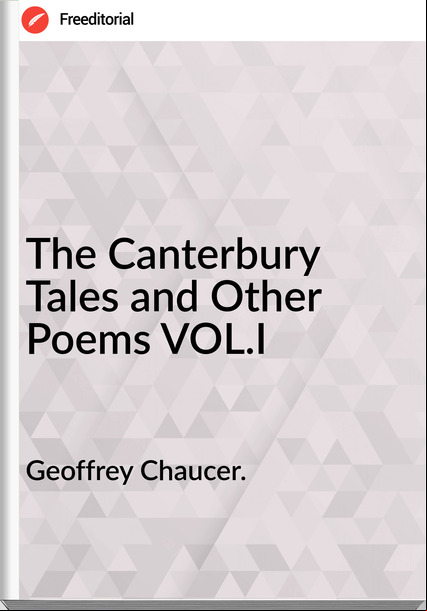 Geoffrey Chaucer. - The Canterbury Tales and Other Poems VOL.I
