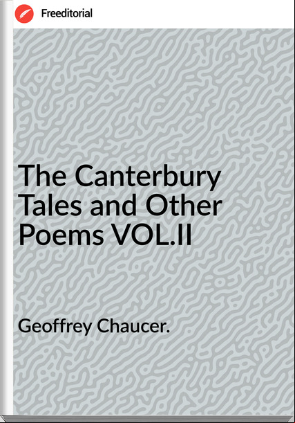 Geoffrey Chaucer. - The Canterbury Tales and Other Poems VOL.II