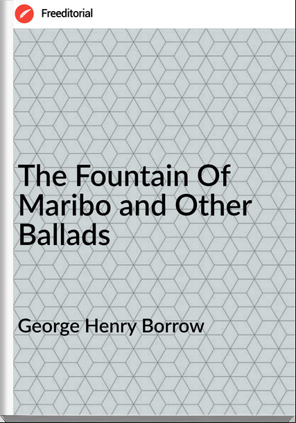 George Henry Borrow - The Fountain Of Maribo and Other Ballads