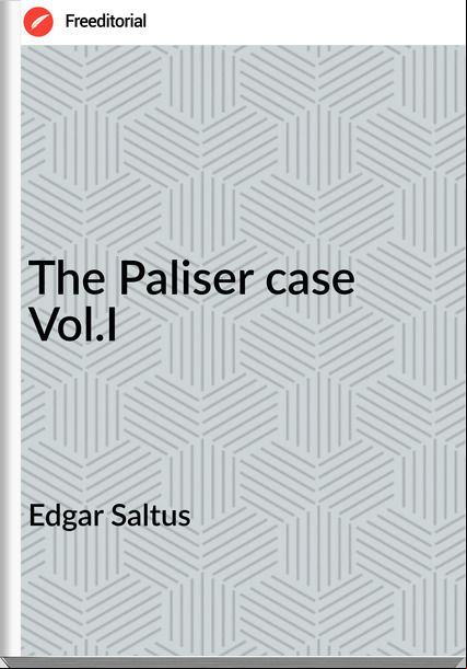 Edgar Saltus - The Paliser case Vol.I