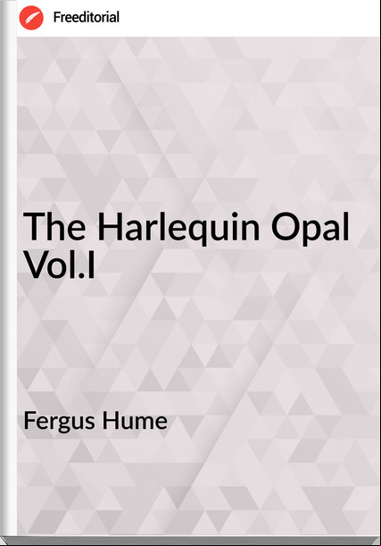 Fergus Hume - The Harlequin Opal Vol.I