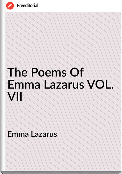 Emma Lazarus The Poems Of Emma Lazarus VOL. VII