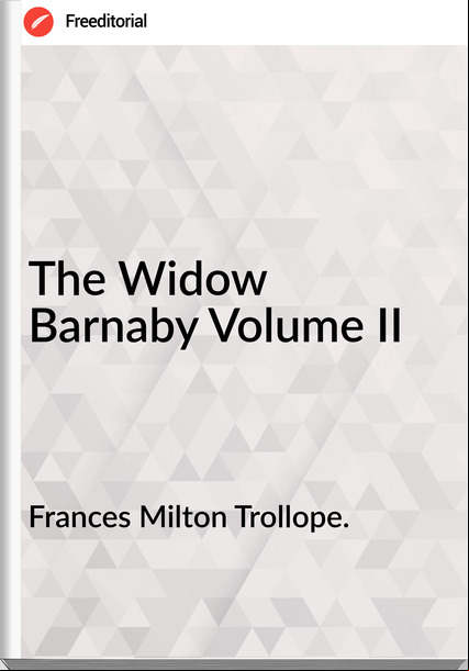 s Milton Trollope. - The Widow Barnaby Volume II