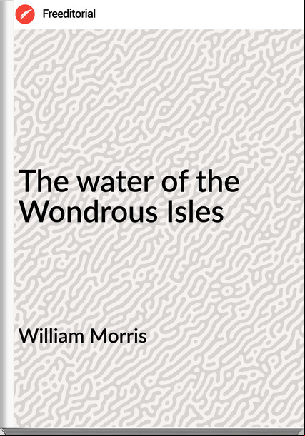William Morris The water of the Wondrous Isles