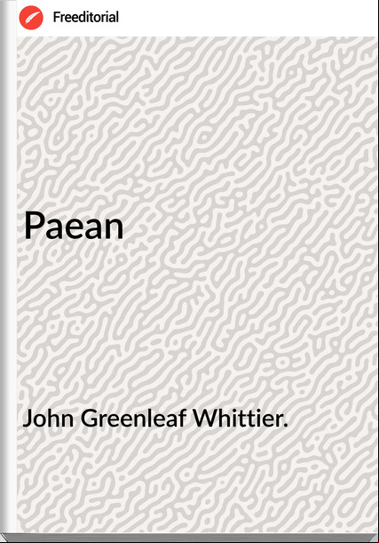 John Greenleaf Whittier. - Paean