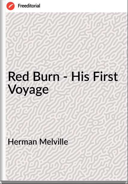 Herman Melville - Red Burn - His First Voyage