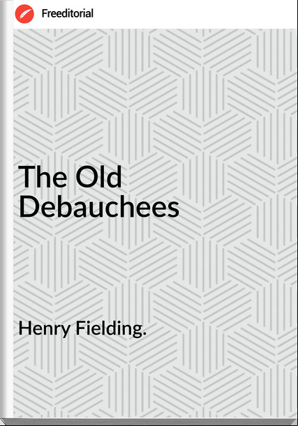 Henry Fielding. - The Old Debauchees