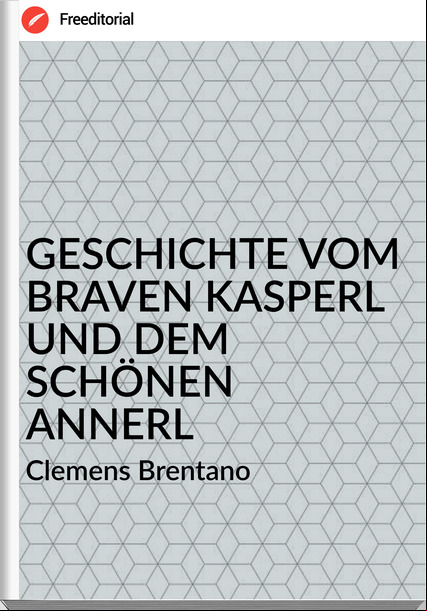 Clemens Brentano - GESCHICHTE VOM BRAVEN KASPERL UND DEM SCHÖNEN ANNERL