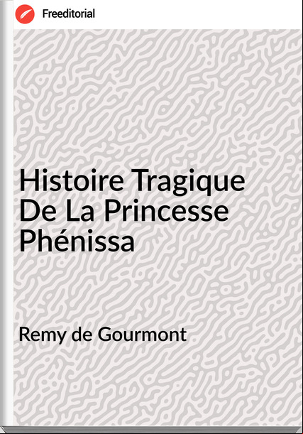 Remy de Gourmont - Histoire Tragique De La Princesse Phénissa
