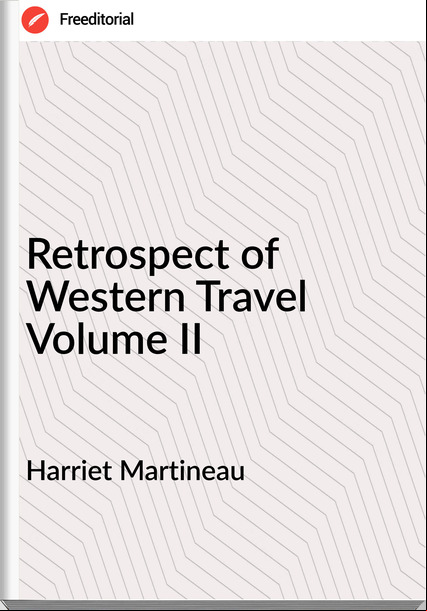 Harriet Martineau Retrospect of Western Travel Volume II