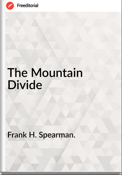 Frank H. Spearman. - The Mountain Divide