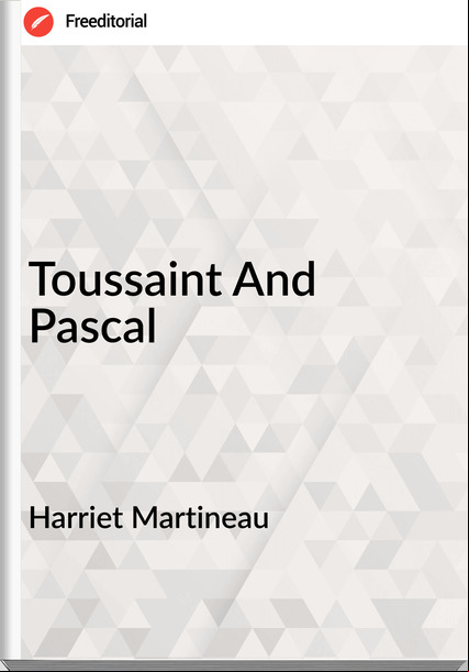 Harriet Martineau - Toussaint And Pascal
