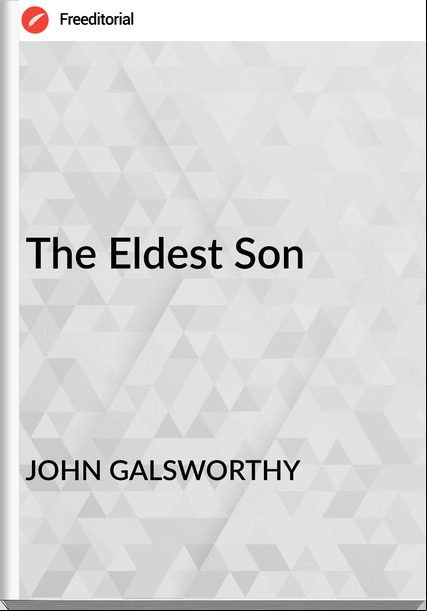 JOHN GALSWORTHY - The Eldest Son