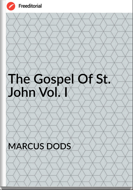 MARCUS DODS The Gospel Of St. John Vol. I