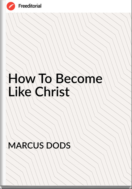 MARCUS DODS How To Become Like Christ