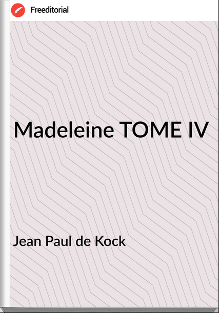 Jean Paul de Kock - Madeleine TOME IV