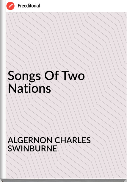 ALGERNON CHARLES SWINBURNE - Songs Of Two Nations
