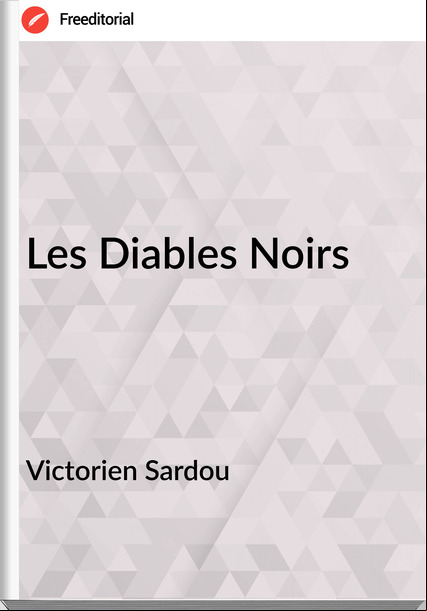 Victorien Sardou - Les Diables Noirs