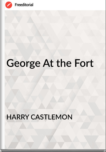 HARRY CASTLEMON George At the Fort